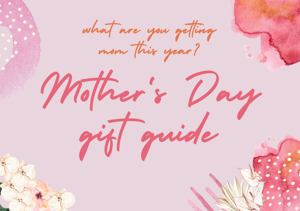 GIFT GUIDE: MOTHER'S DAY 2021